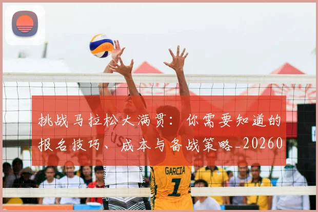 挑战马拉松大满贯：你需要知道的报名技巧、成本与备战策略_20260609200734